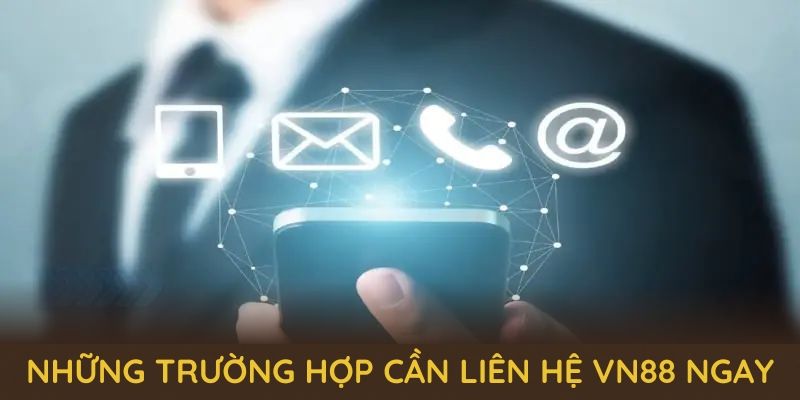 nhung-truong-hop-can-lien-he-vn88-ngay